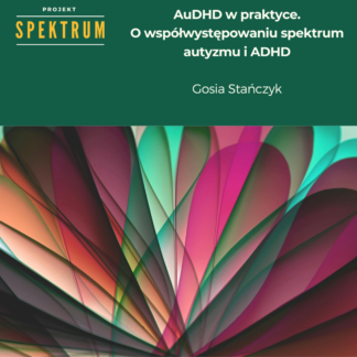 Projekt Spektrum: AuDHD w praktyce. O współwystępowaniu spektrum autyzmu i ADHD.