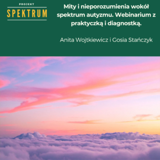 Projekt Spektrum: Mity i nieporozumienia wokół spektrum autyzmu. Webinarium z praktyczką i diagnostką. - Anita Wojtkiewicz, Gosia Stańczyk