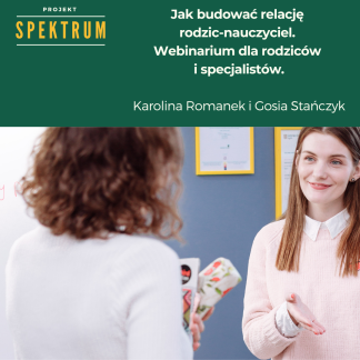 Projekt Spektrum: Jak budować relację rodzic-nauczyciel. Webinarium dla rodziców i specjalistów.